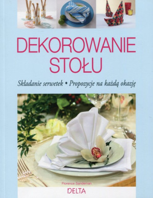 Dekorowanie stołu Skłądanie serwetek. Propozycje na każdą okazję