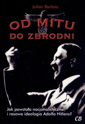 Od mitu do zbrodni Jak powstała nacjonalistyczna i rasowa ideologia Adolfa Hitlera?
