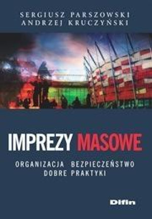 Imprezy masowe Organizacja, bezpieczeństwo, dobre praktyki