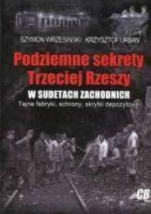 Podziemne sekrety Trzeciej Rzeszy w Sudetach Zachodnich Tajne fabryki, schrony, skrytki depozytowe.