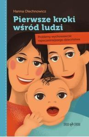 Pierwsze kroki wśród ludzi Problemy wychowawcze najwcześniejszego dzieciństwa