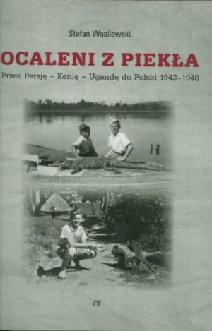Ocaleni z piekła Przez Persję - Kenię - Ugandę do Polski 1942-1948