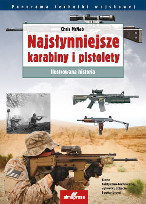 Najsłynniejsze karabiny i pistolety. Ilustrowana historia. Panorama techniki wojskowej wyd. 4