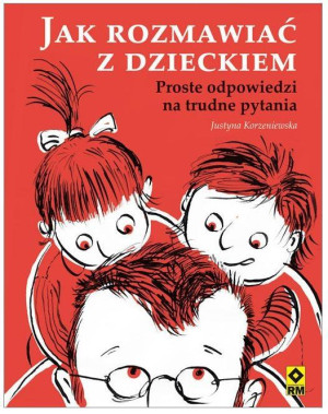 Jak rozmawiać z dzieckiem Proste odpowiedzi na trudne pytania
