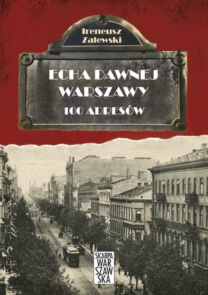Echa dawnej Warszawy 100 adresów Tom 1
