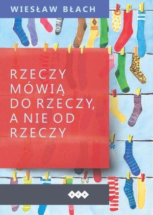 Rzeczy mówią do rzeczy, a nie od rzeczy