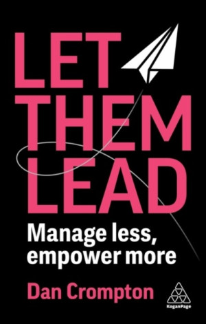 Let Them Lead. Manage less, empower more