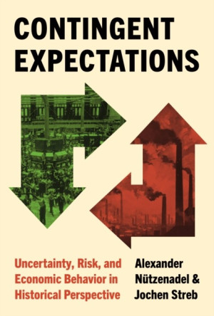 Contingent Expectations. Uncertainty, Risk, and Economic Behavior in Historical Perspective