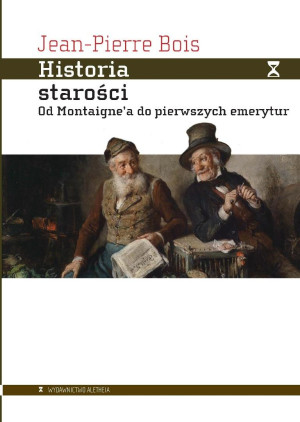 Historia starości. Od Montaignea do pierwszych...