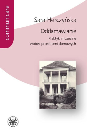 Oddamawianie. Praktyki muzealne wobec przestrzeni domowych