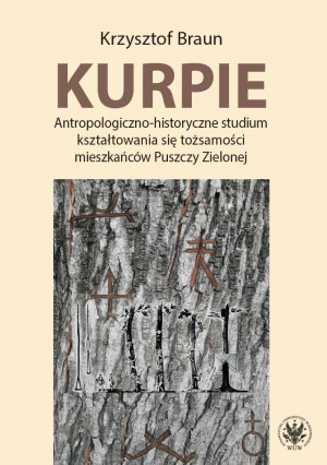 Kurpie. Antropologiczno-historyczne studium kształtowania się tożsamości mieszkańców Puszczy Zielone