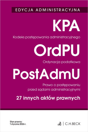 EDYCJA ADMINISTRACYJNA. Kodeks postępowania administracyjnego. Ordynacja podatkowa. Prawo o postępowaniu przed sądami administracyjnymi. 27 innych aktów prawnych wyd. 42