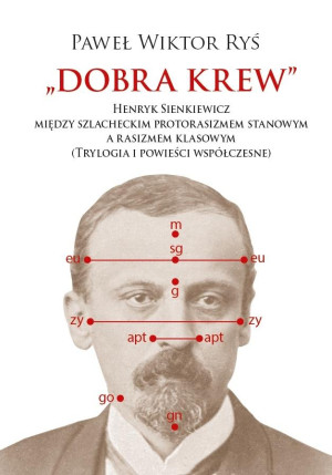 Dobra krew. Henryk Sienkiewicz między szlacheckim protorasizmem stanowym a rasizmem klasowym (Trylogia i powieści współczesne)