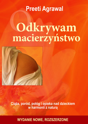 Odkrywam macierzyństwo. Ciąża, poród, połóg i opieka nad dzieckiem w harmonii z naturą