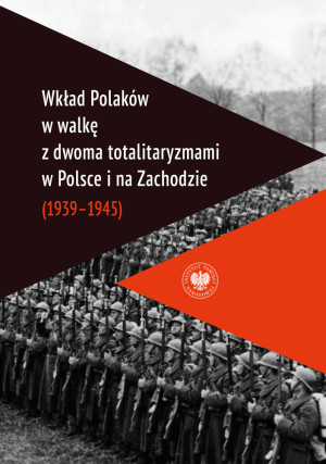 Wkład Polaków w walkę z dwoma totalitaryzmami w Polsce i na Zachodzie (1939-1945 )