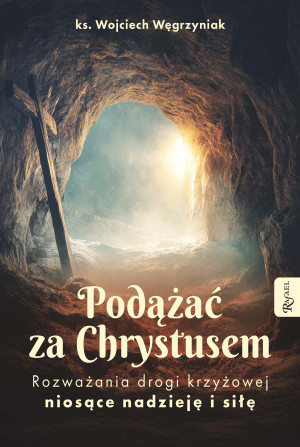 Podążać za Chrystusem.. Rozważania drogi krzyżowej niosące nadzieję i siłę