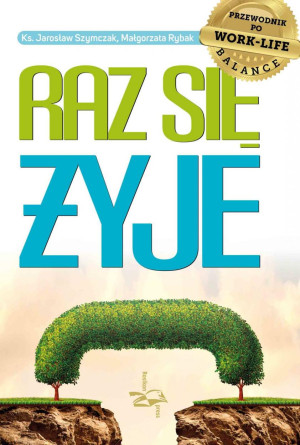 Raz się żyje Przewodnik po work-life balance