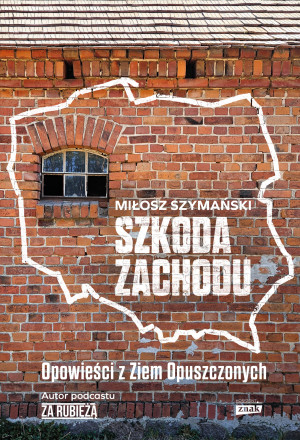 Szkoda Zachodu. Opowieści z Ziem Opuszczonych