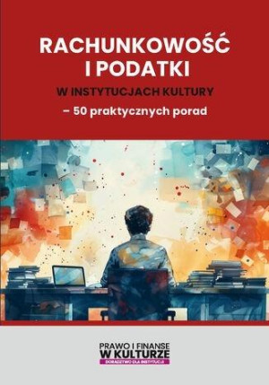 Rachunkowość i podatki w instytucjach kultury 50 praktycznych porad