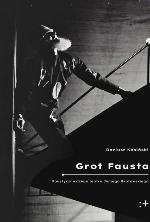 Grot Fausta. Faustyczne dzieje teatru Jerzego...