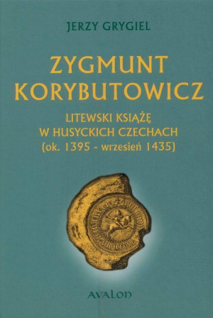 Zygmunt Korybutowicz Litewski książę w husyckich Czechach ok.. 1395 - wrzesień 1435