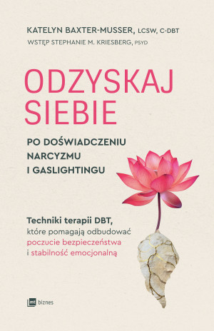 Odzyskaj siebie po doświadczeniu narcyzmu i gaslightingu. Techniki terapii DBT, które pomagają odbudować poczucie bezpieczeństwa i stabilność emocjonalną