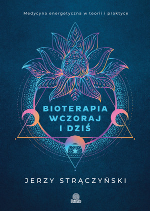 Bioterapia wczoraj i dziś. Medycyna energetyczna w teorii i praktyce wyd. 2026
