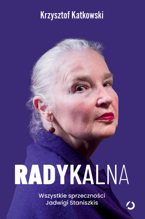 Radykalna. Wszystkie sprzeczności Jadwigi Staniszkis