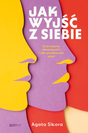 Jak wyjść z siebie. O złudzeniu niezależności i sile społecznych więzi