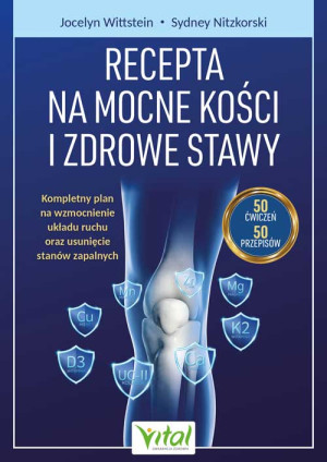 Recepta na mocne kości i zdrowe stawy. Kompleksowy plan wzmacniania mięśni i kości oraz redukcji stanów zapalnych