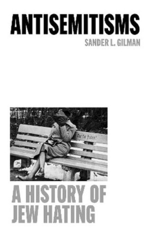 Antisemitisms. A History of Jew Hating