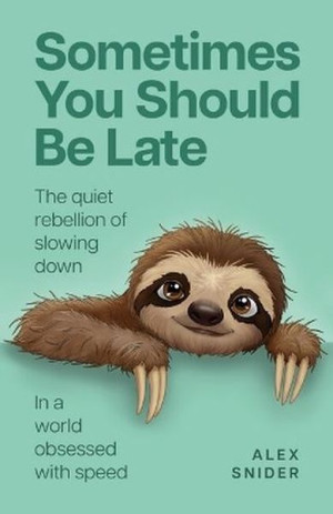 Sometimes You Should Be Late. The quiet rebellion of slowing down in a world obsessed with speed