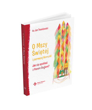 O Mszy Świętej i pierwszej Komunii Jak się spotkać z Panem Bogiem?