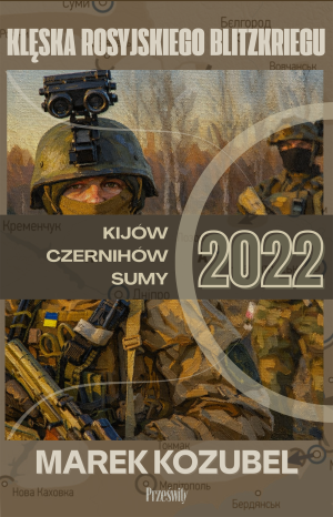 Kijów-Czernihów-Sumy 2022. Klęska rosyjskiego Blitzkriegu