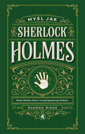 Myśl jak Sherlock Holmes. Metody działania, sekrety i zwyczaje legendarnego detektywa