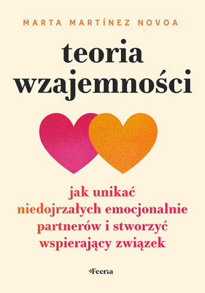 Teoria wzajemności. Jak unikać niedojrzałych emocjonalnie partnerów i stworzyć wspierający związek