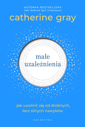 Małe uzależnienia. Jak uwolnić się od drobnych, lecz silnych nawyków