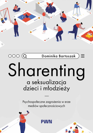 Sharenting a seksualizacja dzieci i młodzieży Psychospołeczne zagrożenia w erze mediów społecznościowych