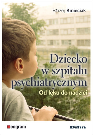 Dziecko w szpitalu psychiatrycznym. Od lęku do nadziei