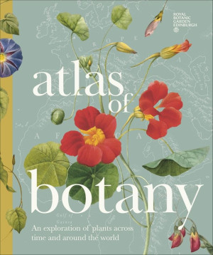Atlas of Botany. An Exploration of Plants Across Time and Around the World