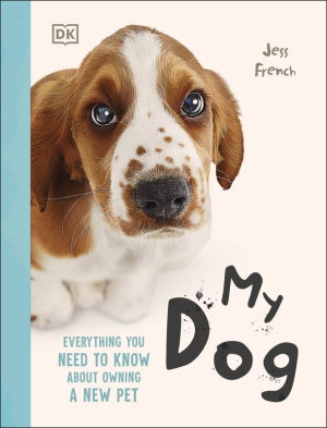 My Dog. Everything You Need to Know About Owning a New Pet