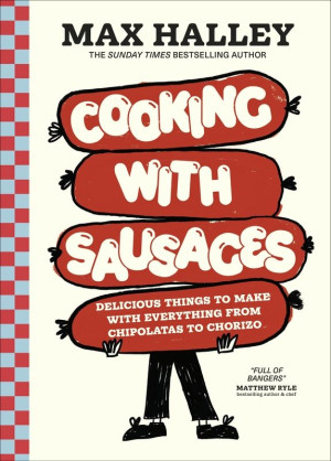 Cooking with Sausages. Delicious Things to Make with Everything from Chipolatas to Chorizo