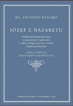 Józef z Nazaretu. Studium józefologii klasycznej , systematycznej i współczesnej w ujęciu teologicznym oraz w świetle Magisterium Kościoła. Panaro Antonio