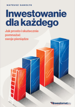 Inwestowanie dla każdego. Jak prosto i skutecznie pomnażać swoje pieniądze