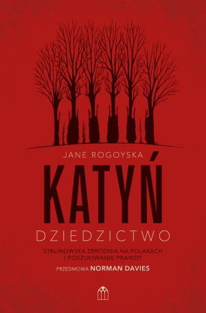Katyń. Dziedzictwo. Stalinowska zbrodnia na Polakach i poszukiwanie zbrodni
