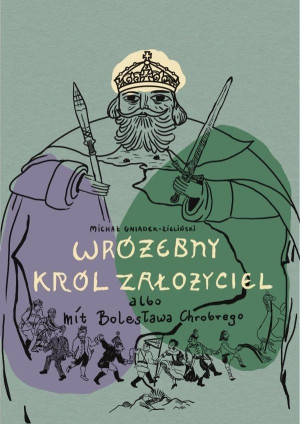 Wróżebny król założyciel albo mit Bolesława...