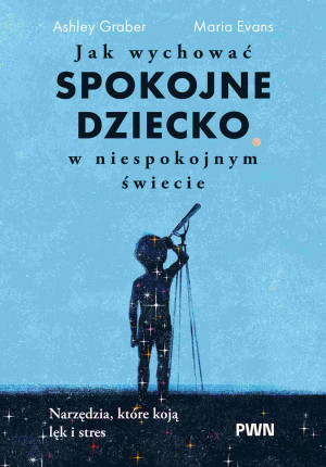 Jak wychować spokojne dziecko w niespokojnym świecie