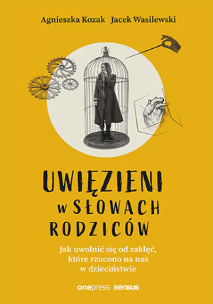 Uwięzieni w słowach rodziców. Jak uwolnić się od zaklęć, które rzucono na nas w dzieciństwie