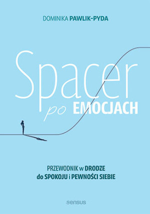 Spacer po emocjach. Przewodnik w drodze do spokoju i pewności siebie