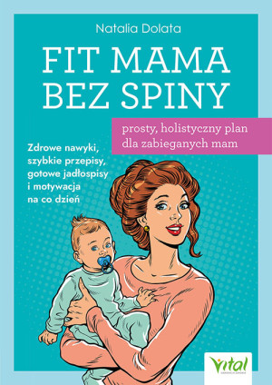 Fit Mama bez spiny - prosty, holistyczny plan dla zabieganych mam.  Zdrowe nawyki, szybkie przepisy, gotowe jadłospisy i motywacja na co dzień